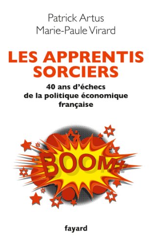 Les apprentis sorciers: 40 ans d'échec de la politique économique française
