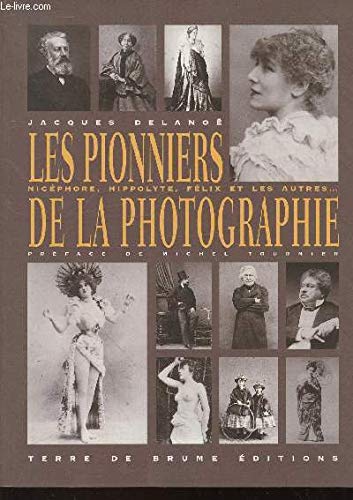 Les pionniers de la photographie : Nicéphore, Hippolyte, Félix et les autres