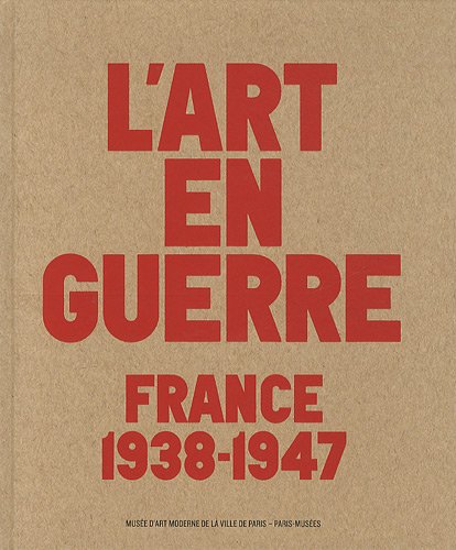 L'art en guerre : France 1938-1947, Exposition au musée d'art moderne de la ville de Paris du 12 octobre 2012 au 17 février 2013