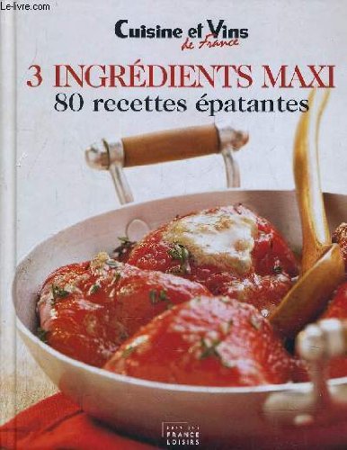 3 Ingrédients Maxi : 80 Recettes épatantes