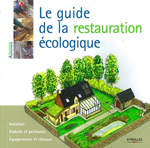 Le guide de la restauration écologique: Isolation. Enduits et peintures. Equipements et réseaux.