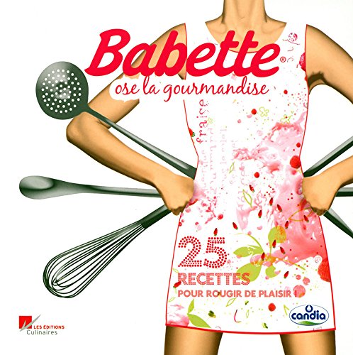 Babette ose la gourmandise - 25 recettes pour rougir de plaisir