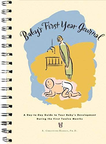 Baby's First Year Journal : A Day-To-Day Guide to Your Baby's Development During the First Twelve Months