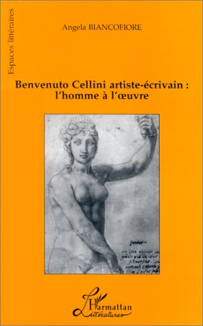 Benvenuto Cellini artiste-écrivain: L'homme à l'oeuvre