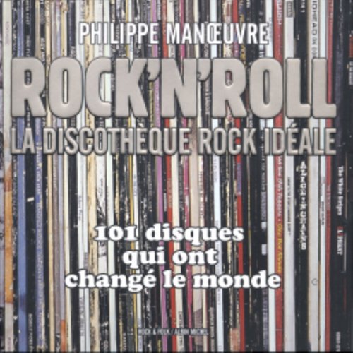 Rock'n'Roll: La discothèque rock idéale 101 disques qui ont changé le monde