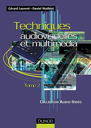Techniques audiovisuelles et multimédia, tome 2 : Réception satellite, ampli, enceinte, magnétophone, disques lasers, lecteurs, graveurs, micro-informatique et multimédia