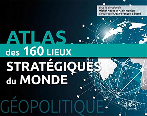 Géopolitique : Atlas des 160 lieux stratégiques du monde
