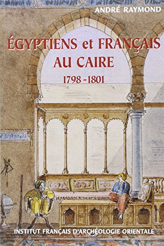 Egyptiens et Français au Caire 1798-1801