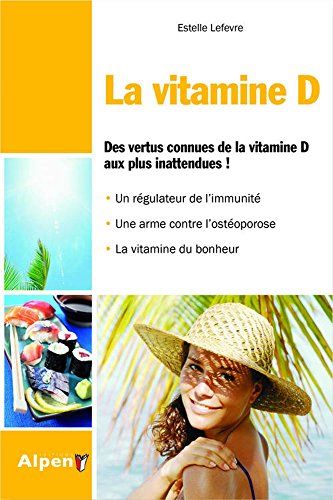 La Vitamine D. Des vertus connues de la vitamine D aux plus inattendues. Un régulateur de l'immunité