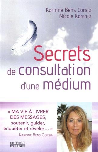 Secrets de consultation d'une médium : Une vie à livrer des messages, soutenir, guider, enquêter et révéler !