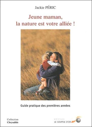 Jeune maman, la nature est votre alliée ! : Guide pratique des premières années