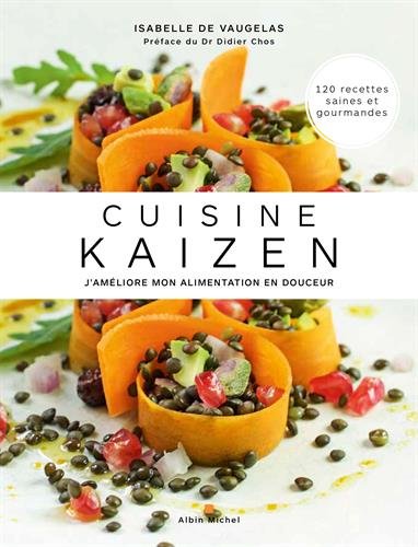 Cuisine Kaizen - J'améliore mon alimentation en douceur - 120 recettes saines et gourmandes