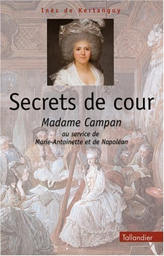 Secrets de cour. Madame Campan au service de Marie-Antoinette et de Napoléon