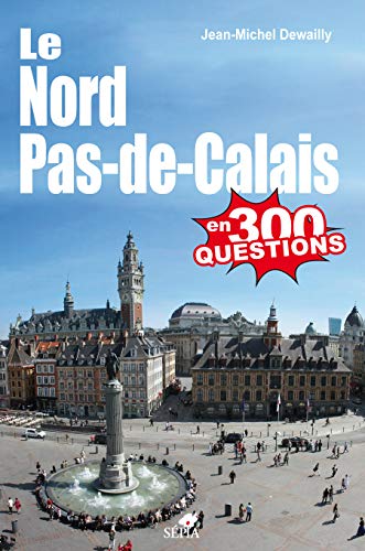 LE NORD PAS-DE-CALAIS EN 300 QUESTIONS