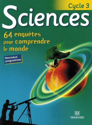Sciences Cycle 3. 64 enquêtes pour comprendre le monde