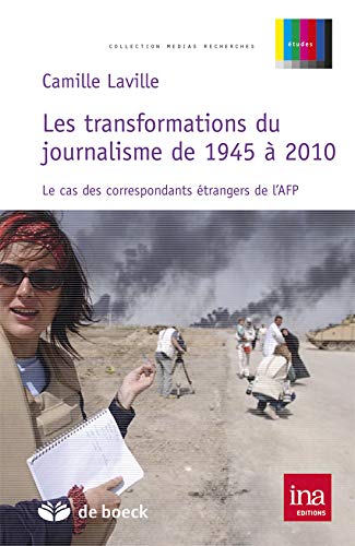 Les Transformations du Journalisme de 1945 a 2010 le Cas des Correspondants Etrangers de l'Afp