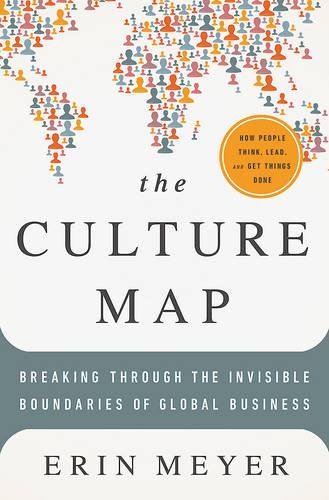 The Culture Map : Decoding How People Think and Get Things Done in a Global World
