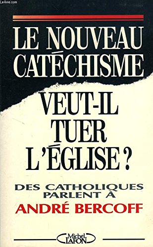 Le nouveau catéchisme veut-il tuer l'Église? : Des catholiques parlent à André Bercof