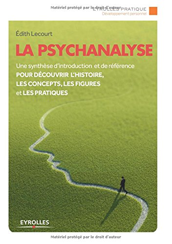 La psychanalyse: Une synthèse d'introduction et de référence pour découvrir l'histoire, les concepts, les figures et les pratiques.