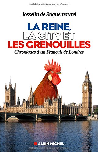 La reine, la City et les grenouilles : chroniques d'un Français de Londres