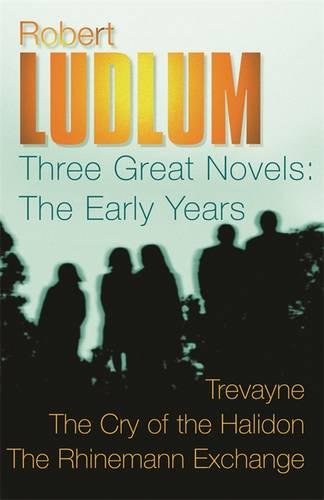 Robert Ludlum: Three Great Novels: The Early Years: Trevayne, The Cry of the Halidon, The Rhine Mann Exchange