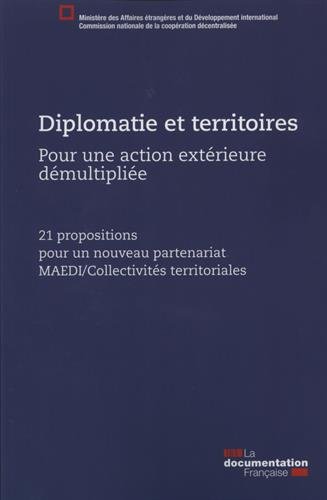 Diplomatie et territoires, pour une action extérieure démultipliée : 21 propositions pour un nouveau partenariat MAEDI/Collectivités territoriales