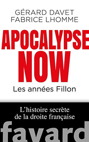 Apocalypse Now: Les années Fillon. L'histoire secrète de la droite française