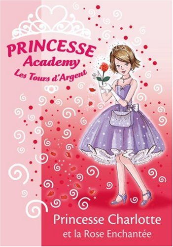 Princesse Academy - Les Tours d'Argent, Tome 7 : Princesse Charlotte et la Rose Enchantée
