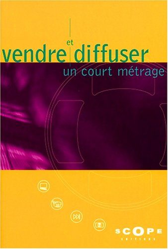 Vendre et diffuser un court metrage en France (2e ed.)