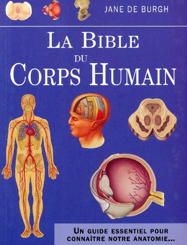 La bible du corps humain : Un guide essentiel pour connaître notre anatomie...