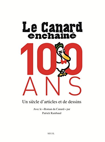 Le Canard Enchaîné, 100 ans. Un siècle d'articles et de dessins