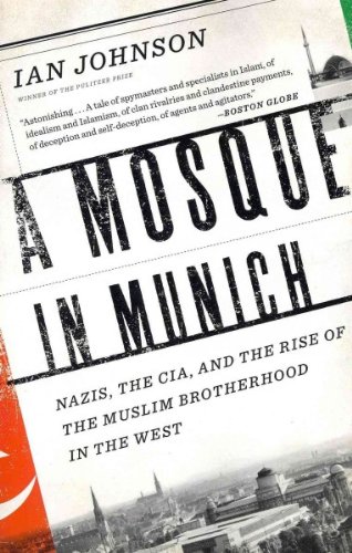 A Mosque in Munich: Nazis, the CIA, and the Rise of the Muslim Brotherhood in the West