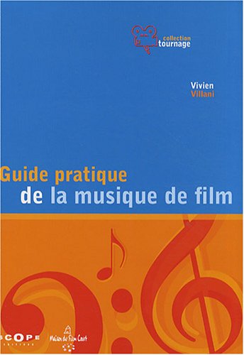 Guide pratique de la musique de film : Pour une utilisation inventive et raisonnée de la musique au cinéma
