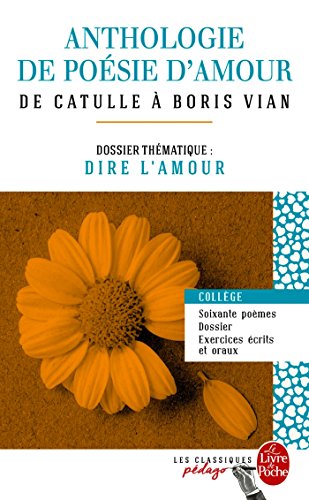 Anthologie de poésie d'amour (Edition pédagogique): Dossier thématique : Dire l'amour