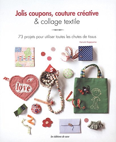 Jolis coupons, couture créative et collage textile : 73 projets pour utiliser toutes les chutes de tissus