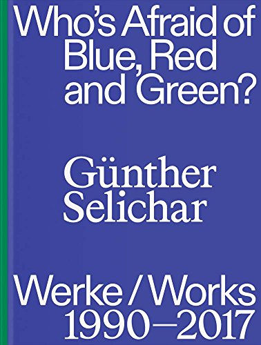 Günther Selichar: Who's Afraid of Blue, Red and Green? Werke/Works 1990-2017