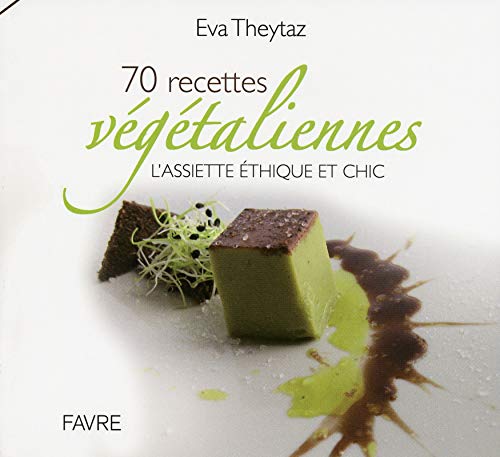 70 recettes végétaliennes - L'assiette éthique et chic