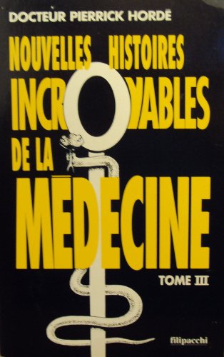 Nouvelles histoires incroyables de la médecine Tome 3 : Nouvelles histoires incroyables de la médecine