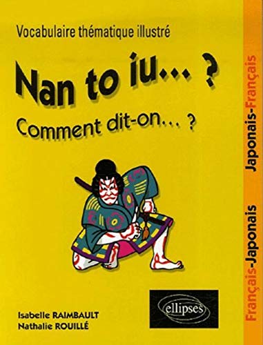 Nan to iu... ? Comment dit-on... ? : Vocabulaire thématique illustré - Français/Japonais, Japonais/Français