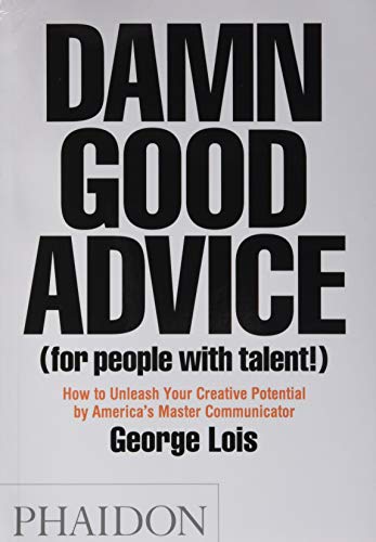 Damn Good Advice (For People with Talent! ) : How to Unleash Your Creative Potential by America's Master Communicator