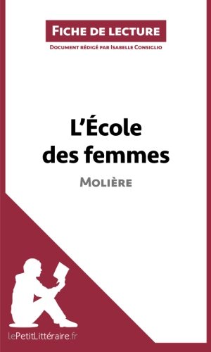 L'École des femmes de Molière (Fiche de lecture): Résumé Complet Et Analyse Détaillée De L'oeuvre