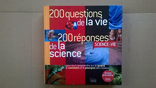 200 QUESTIONS DE LA VIE 200 REPONSES DE LA SCIENCE pour tout comprendre sur le quand, le comment et le pourquoi des choses