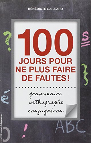 Orthographe, grammaire, conjugaison: 100 jours pour ne plus faire de fautes !