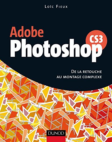 Photoshop CS3 - De la retouche au montage complexe - Livre+compléments en ligne: De la retouche au montage complexe