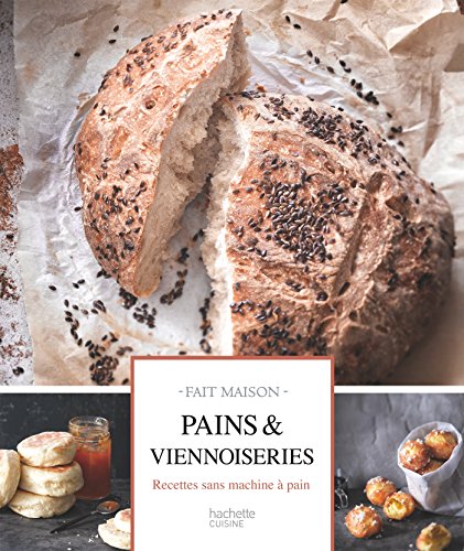 Pains et Viennoiseries: Recettes sans machine à pain