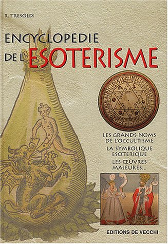 Encyclopédie de l'ésotérisme : Les Grands Noms de l'occultisme, la symbolique ésotérique, les oeuvres majeures...