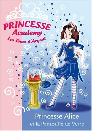 Princesse Academy Tome 10 -Les Tours d'Argent : Princesse Alice et la Pantoufle de Verre