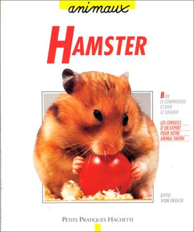 Le hamster : Bien le comprendre et bien le soigner, les conseils d'un expert pour votre animal favori