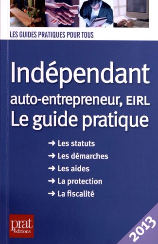Indépendant, auto-entrepreneur, EIRL : Le guide pratique 2013