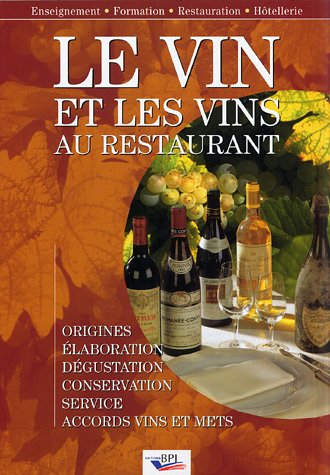 Le vin et les vins au restaurant : Elaboration, origines, dégustation, conservation, sercice, accords vins et mets